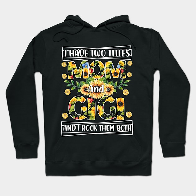 I Have Two Titles Mom And Gigi And I Rock Them Mothers Day Grandma Hoodie by Albatross